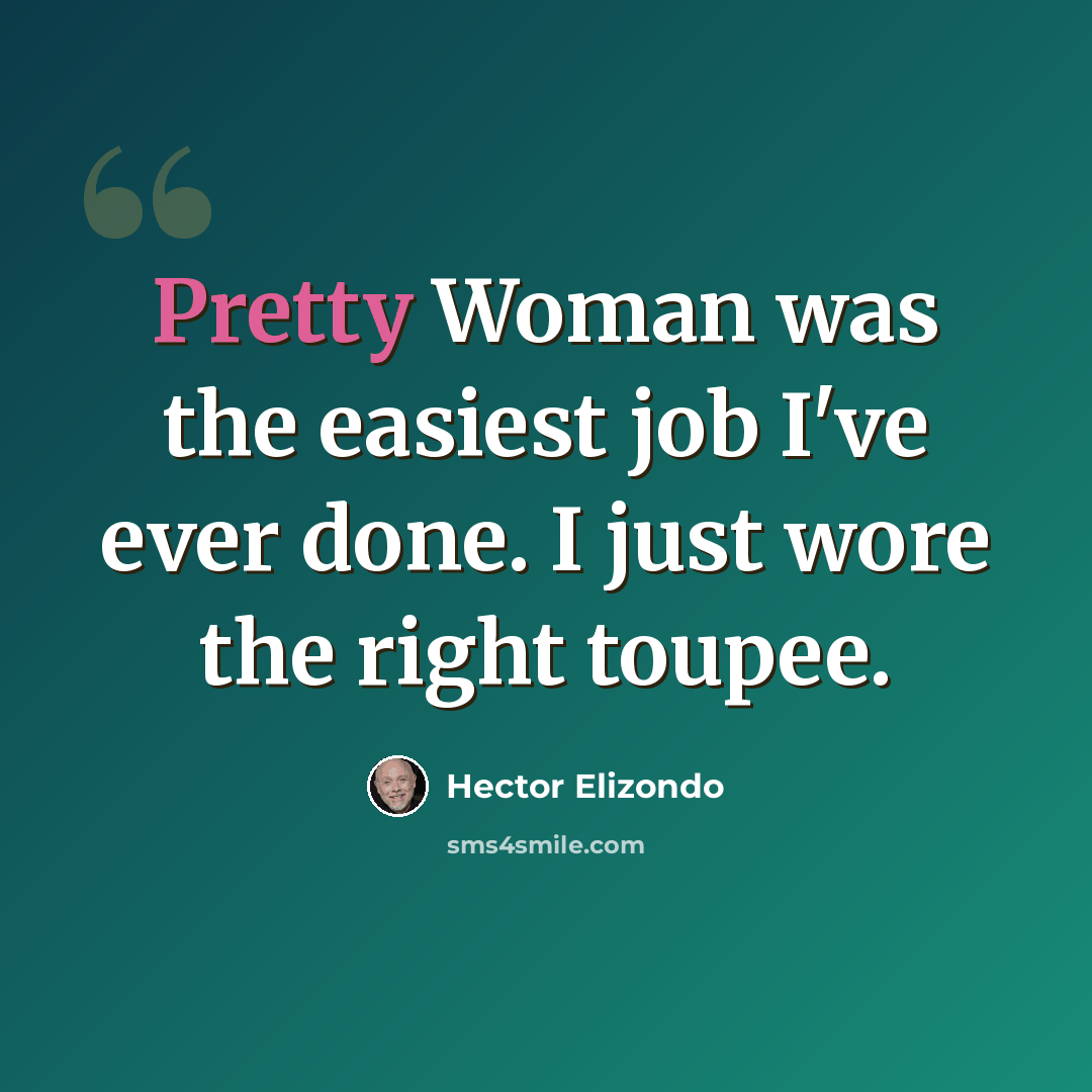 “Pretty Woman was the easiest job I've ever done. I just wore the right toupee.” quote by Hector Elizondo