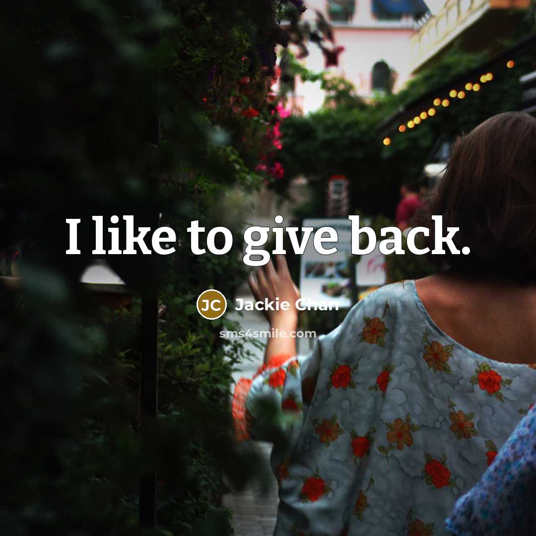 “I like to give back.” quote by Jackie Chan