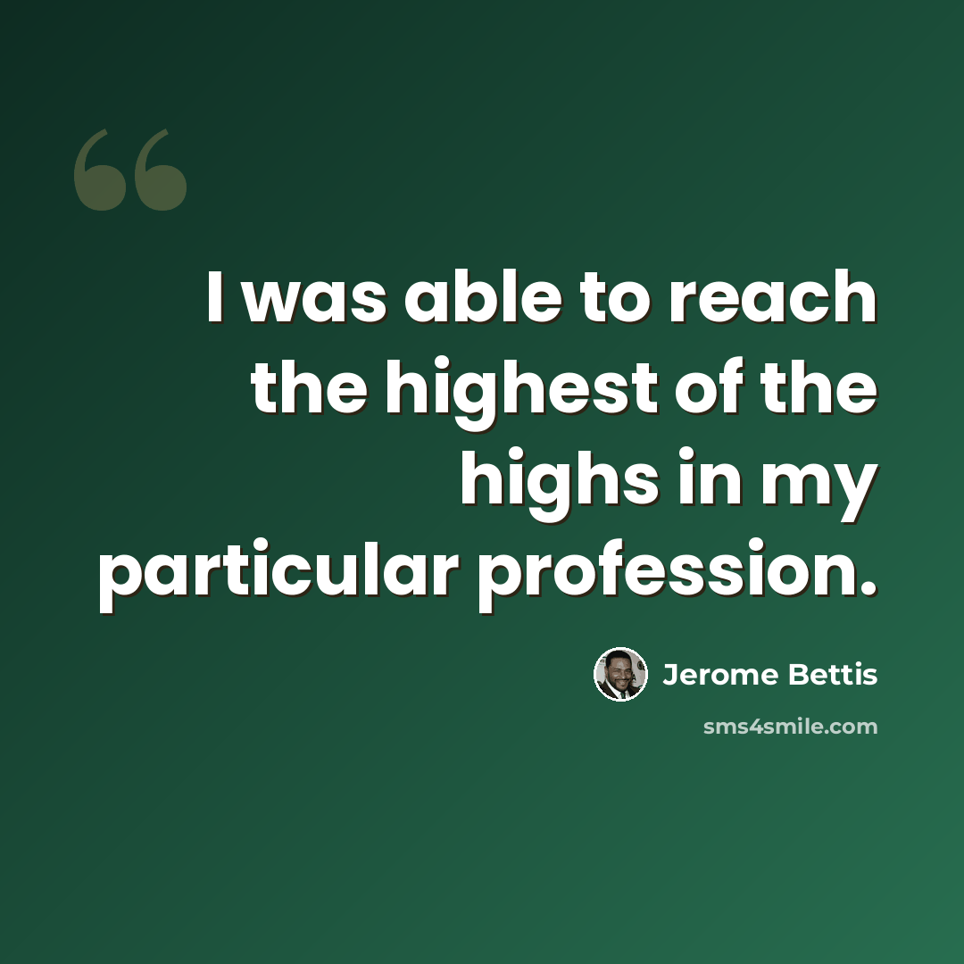 “I was able to reach the highest of the highs in my particular profession.” quote by Jerome Bettis