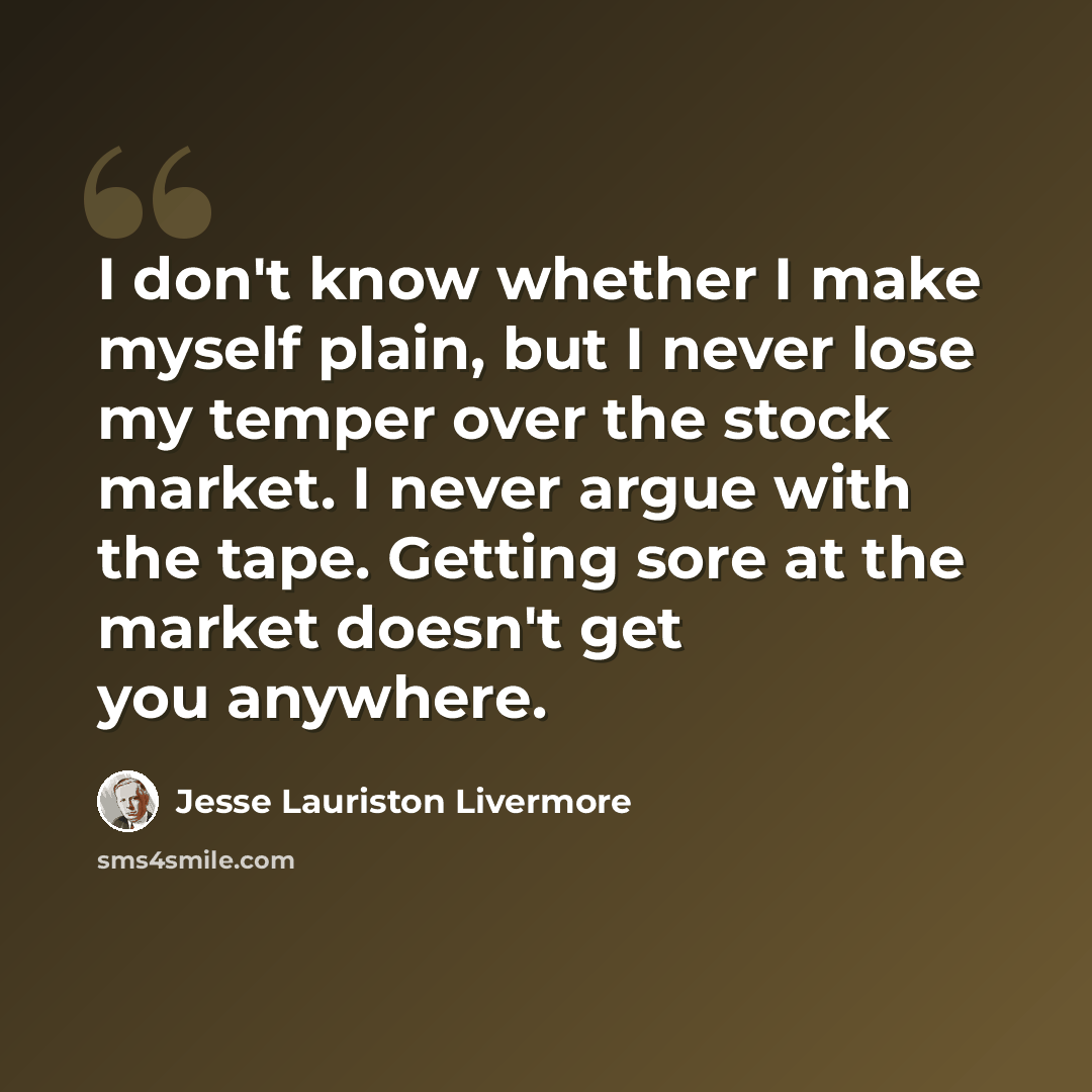 “I don't know whether I make myself plain, but I never lose my temper over the stock market. I never argue with the tape. Getting sore at the market doesn't get you anywhere.” quote by Jesse Lauriston Livermore