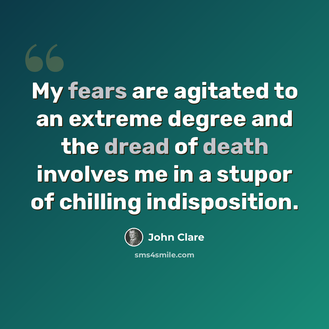 “My fears are agitated to an extreme degree and the dread of death involves me in a stupor of chilling indisposition.” quote by John Clare