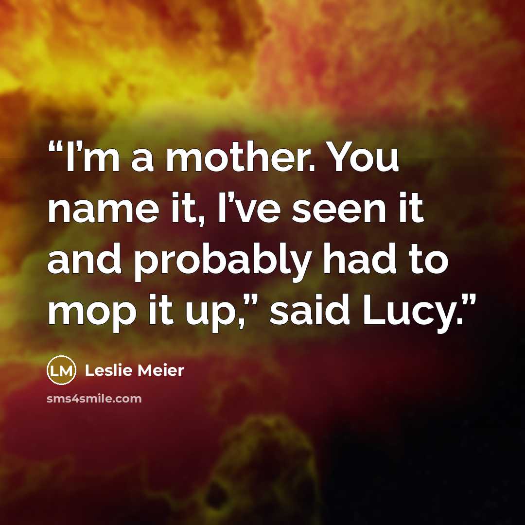 “I’m a mother. You name it, I’ve seen it and probably had to mop it up,” said Lucy.” quote by Leslie Meier