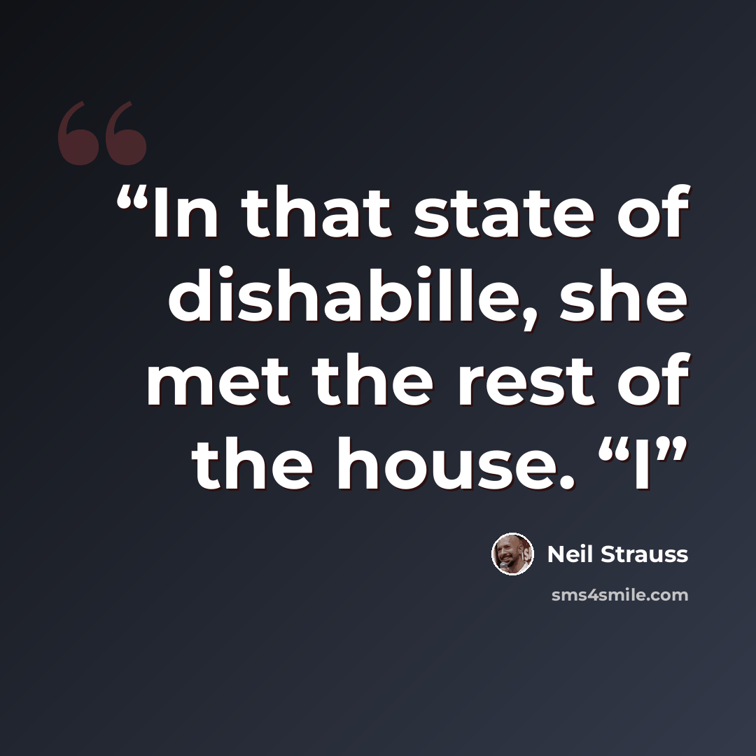 “In that state of dishabille, she met the rest of the house. “I” quote by Neil Strauss