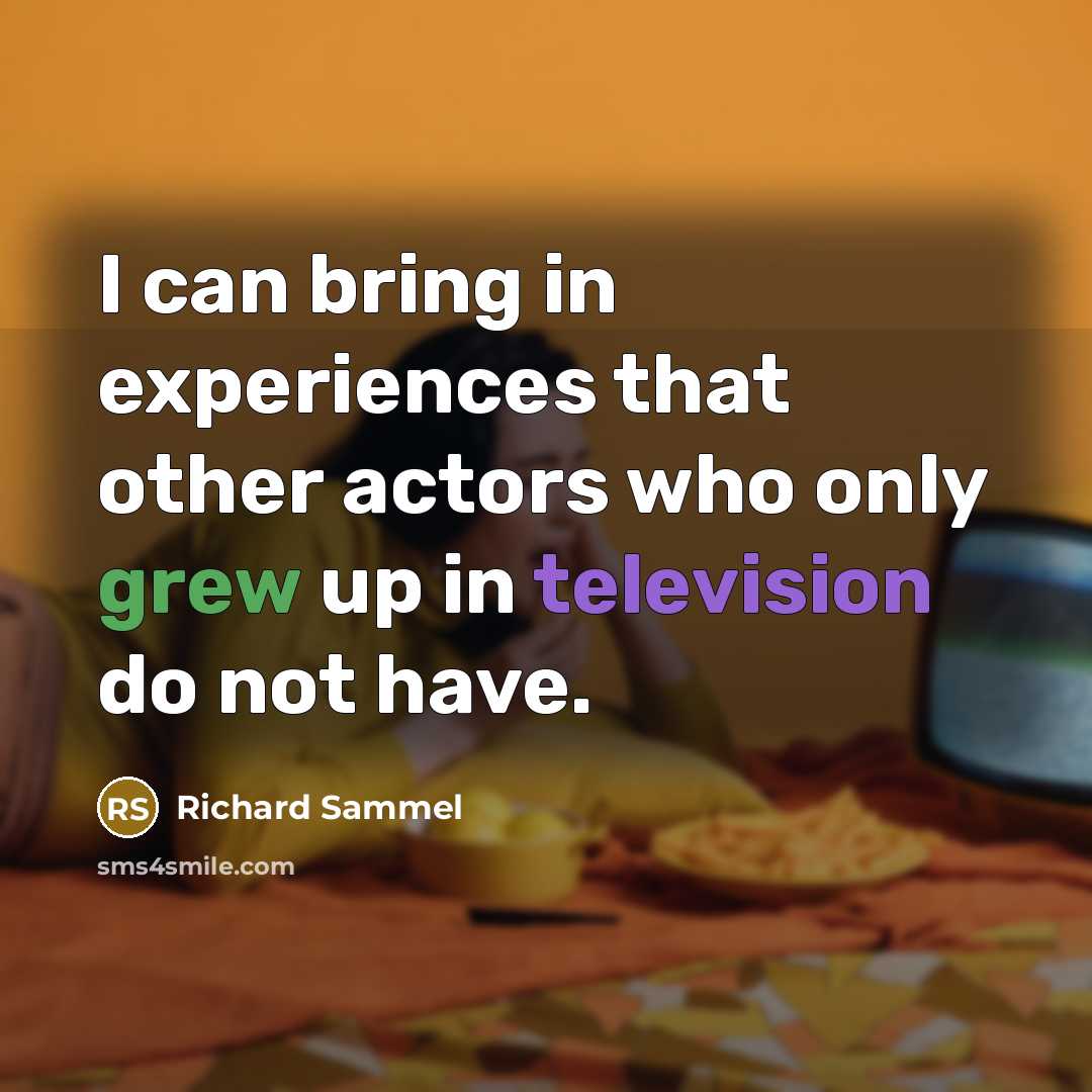“I can bring in experiences that other actors who only grew up in television do not have.” quote by Richard Sammel