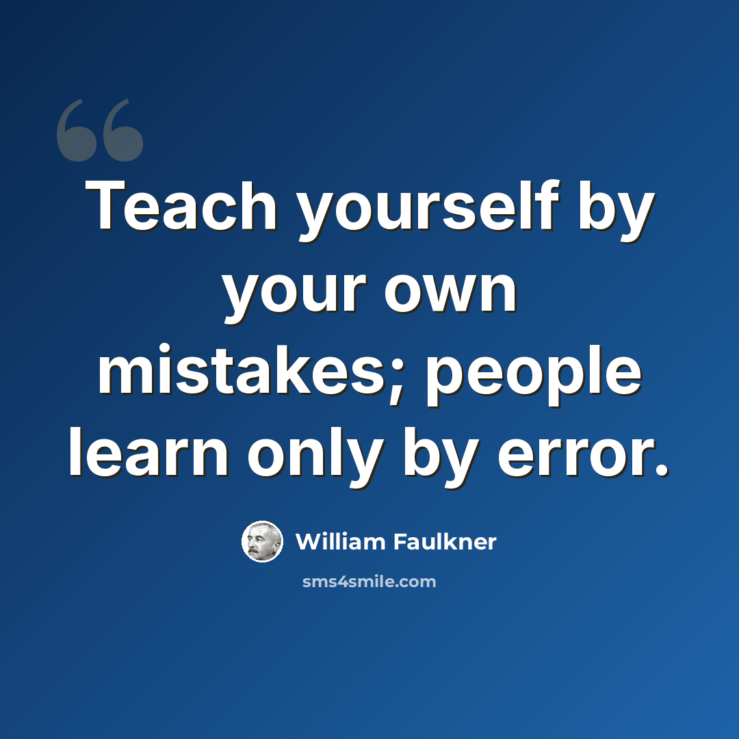 “Teach yourself by your own mistakes; people learn only by error.” quote by William Faulkner