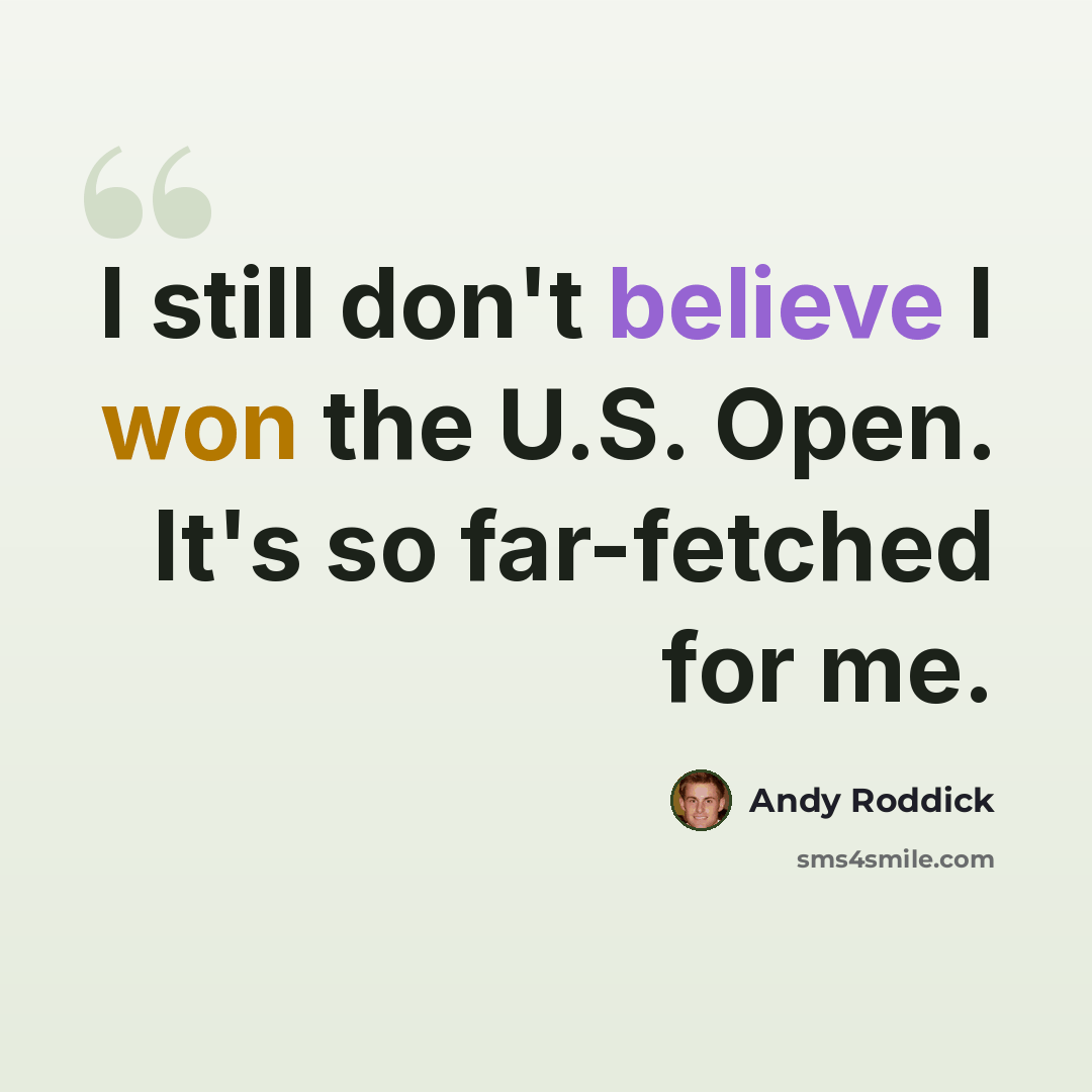 “I still don't believe I won the U.S. Open. It's so far-fetched for me.” quote by Andy Roddick