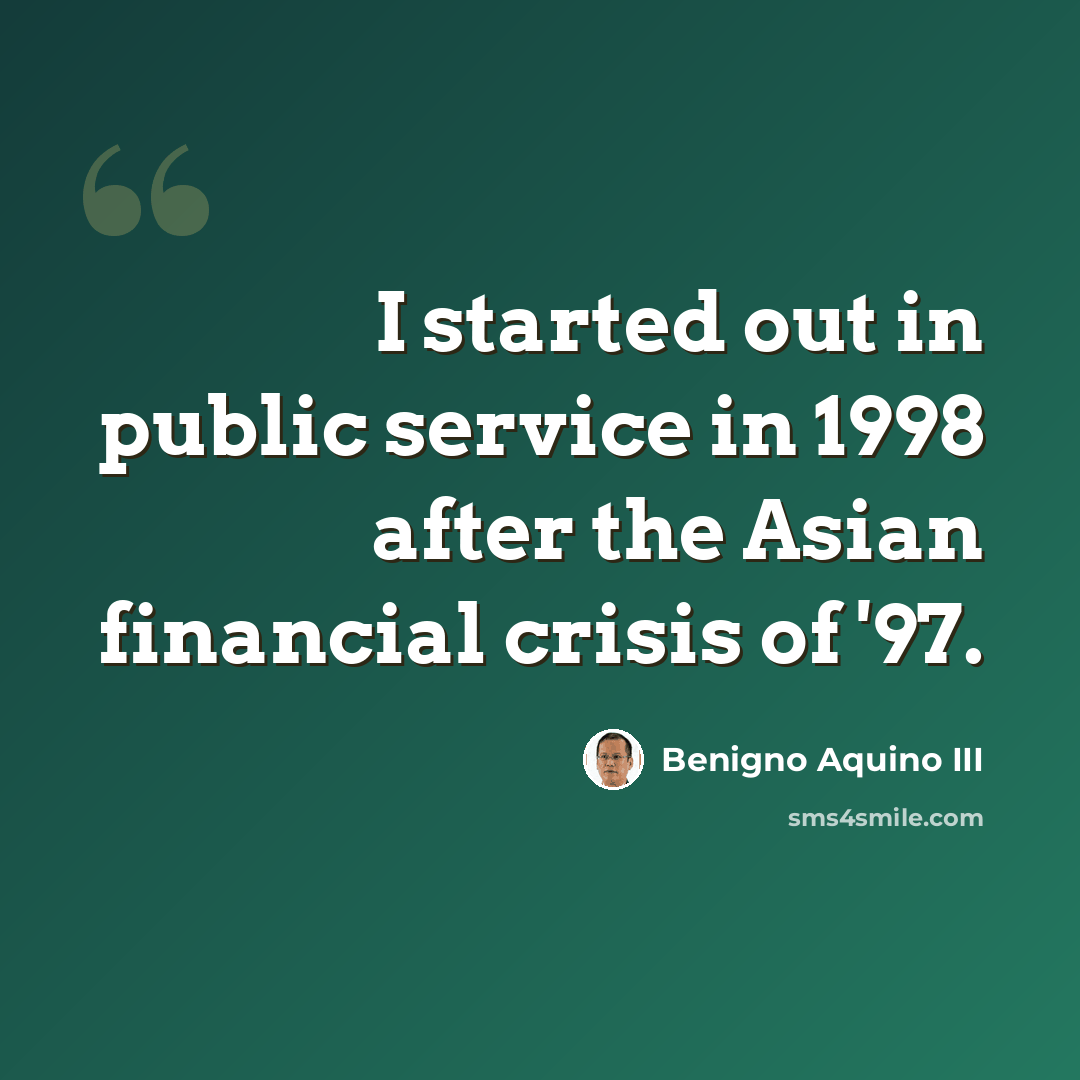 “I started out in public service in 1998 after the Asian financial crisis of '97.” quote by Benigno Aquino III