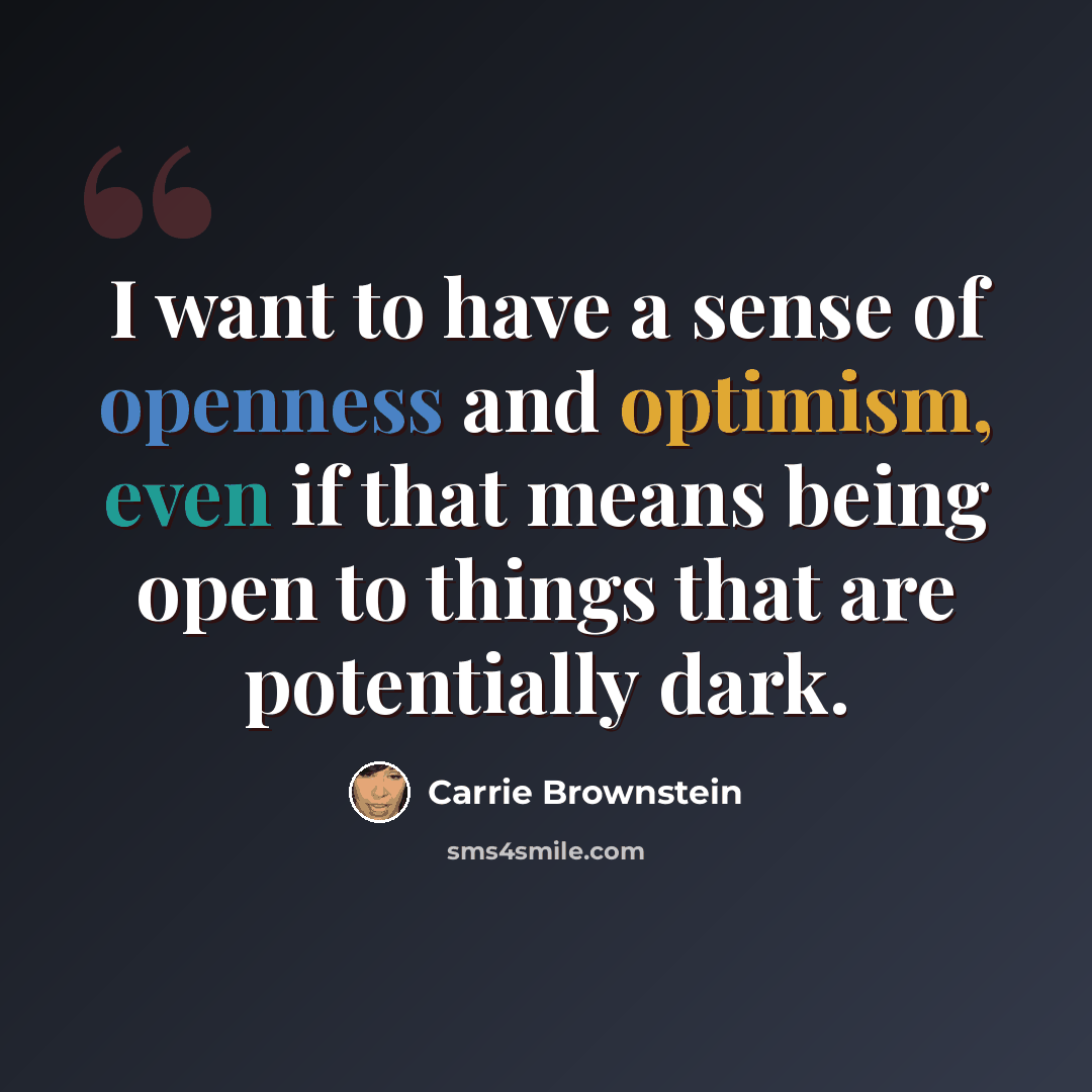 “I want to have a sense of openness and optimism, even if that means being open to things that are potentially dark.” quote by Carrie Brownstein