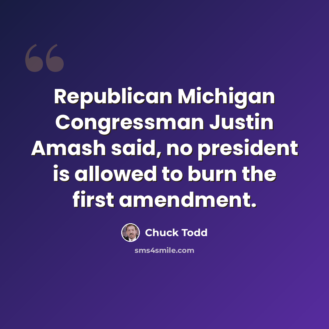 “Republican Michigan Congressman Justin Amash said, no president is allowed to burn the first amendment.” quote by Chuck Todd