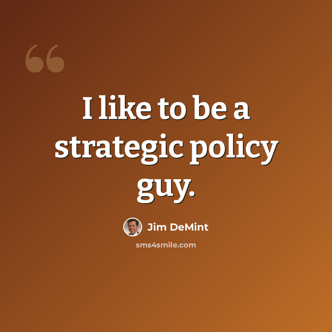 “I like to be a strategic policy guy.” quote by Jim DeMint