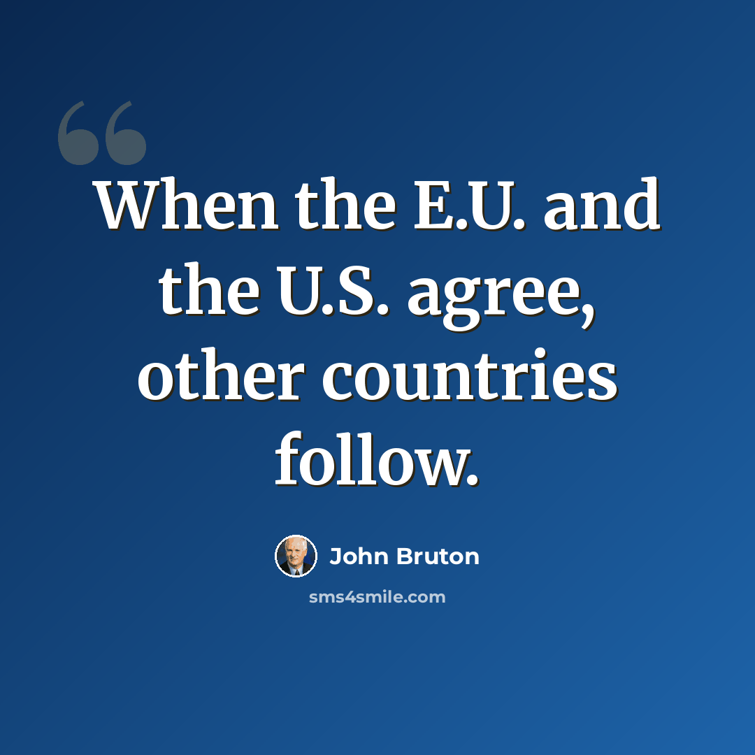 “When the E.U. and the U.S. agree, other countries follow.” quote by John Bruton
