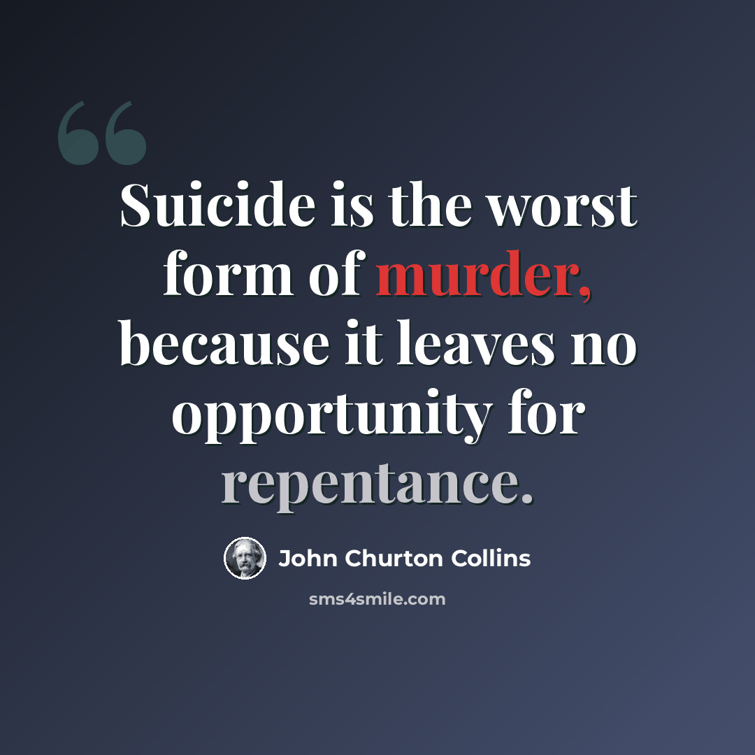 “Suicide is the worst form of murder, because it leaves no opportunity for repentance.” quote by John Churton Collins