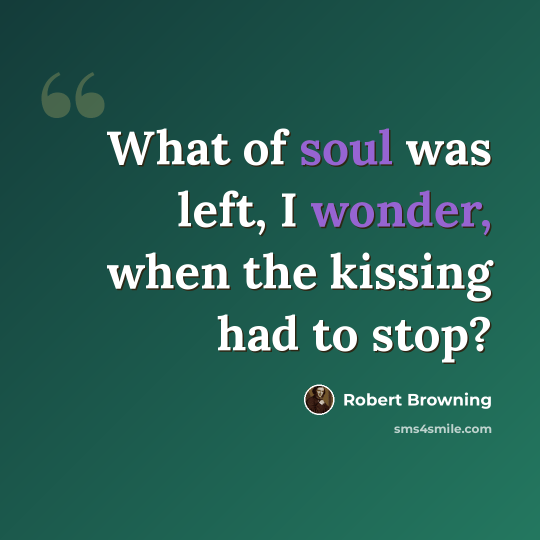 “What of soul was left, I wonder, when the kissing had to stop?” quote by Robert Browning