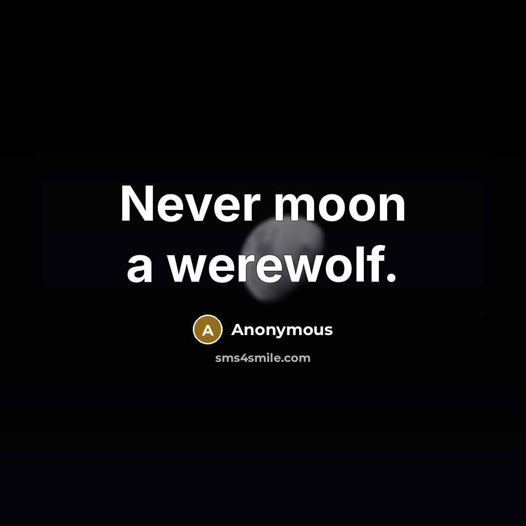“Never moon a werewolf.” quote by Anonymous