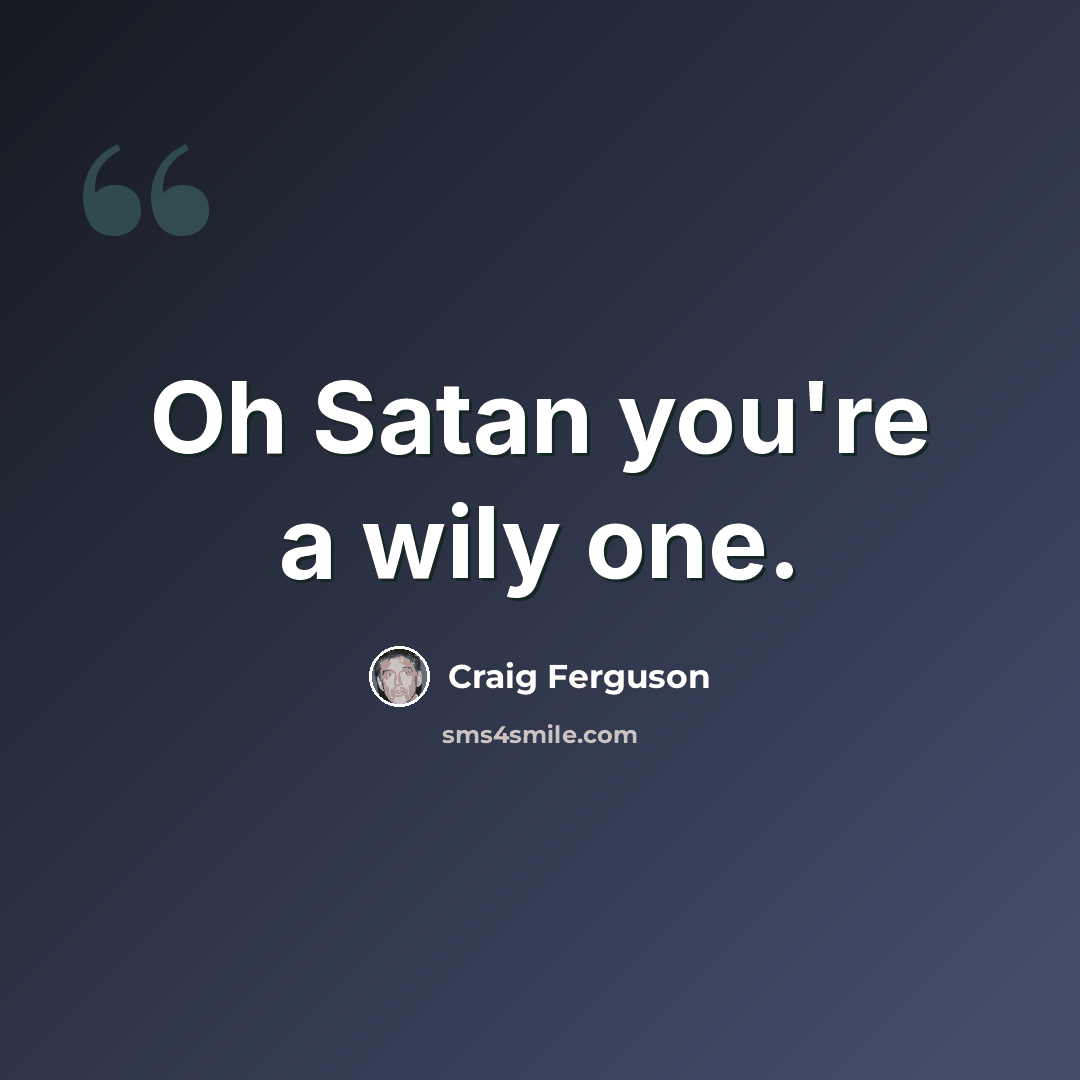 “Oh Satan you're a wily one.” quote by Craig Ferguson
