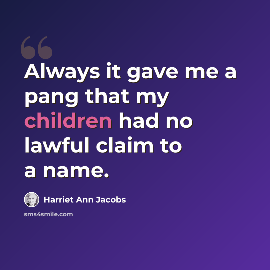 “Always it gave me a pang that my children had no lawful claim to a name.” quote by Harriet Ann Jacobs