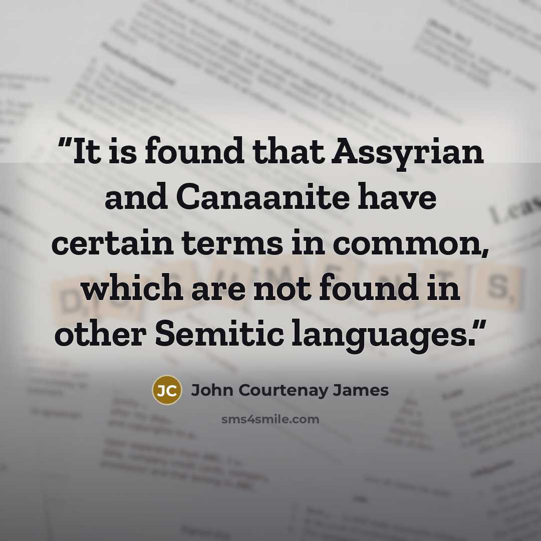 “It is found that Assyrian and Canaanite have certain terms in common, which are not found in other Semitic languages.” quote by John Courtenay James