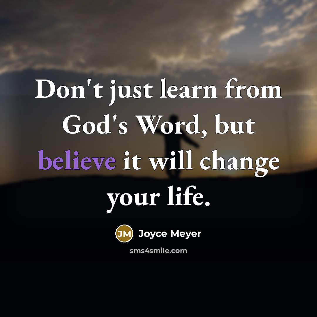 “Don't just learn from God's Word, but believe it will change your life.” quote by Joyce Meyer