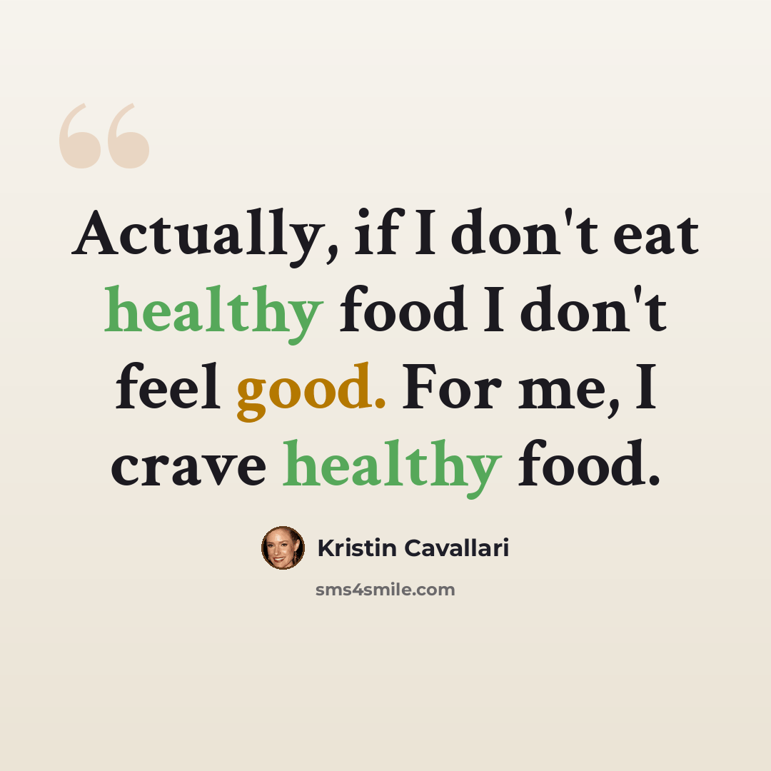 “Actually, if I don't eat healthy food I don't feel good. For me, I crave healthy food.” quote by Kristin Cavallari