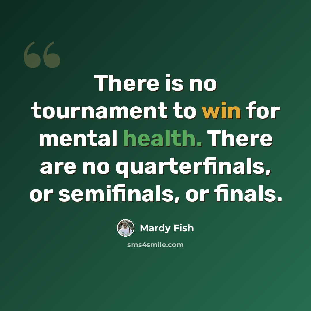 “There is no tournament to win for mental health. There are no quarterfinals, or semifinals, or finals.” quote by Mardy Fish