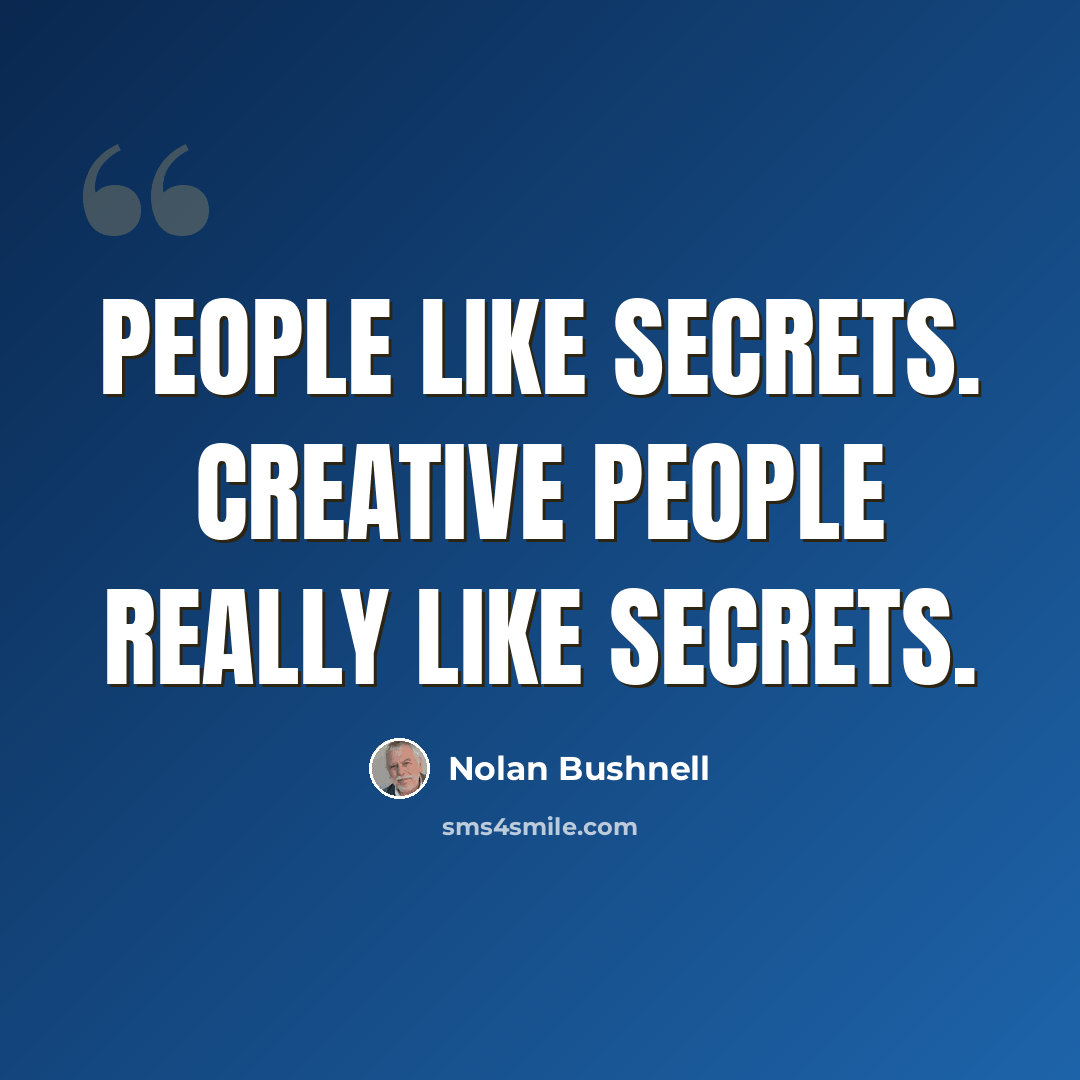 “People like secrets. Creative people really like secrets.” quote by Nolan Bushnell
