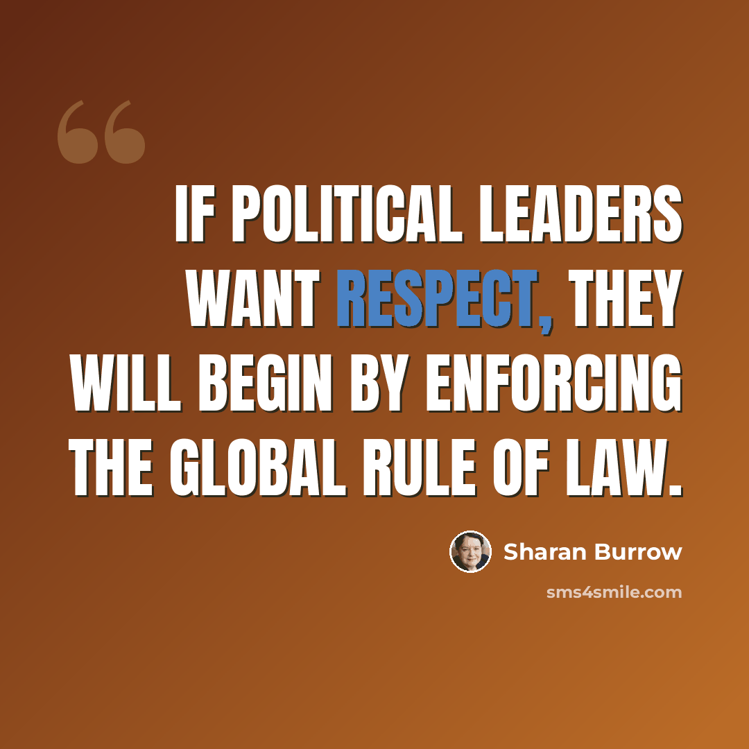 “If political leaders want respect, they will begin by enforcing the global rule of law.” quote by Sharan Burrow