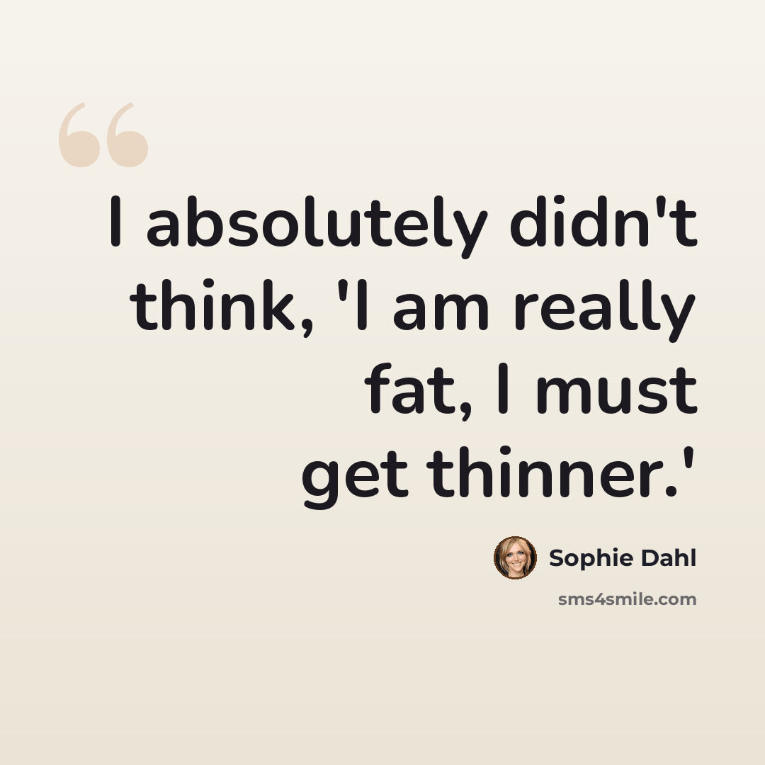 “I absolutely didn't think, 'I am really fat, I must get thinner.'” quote by Sophie Dahl