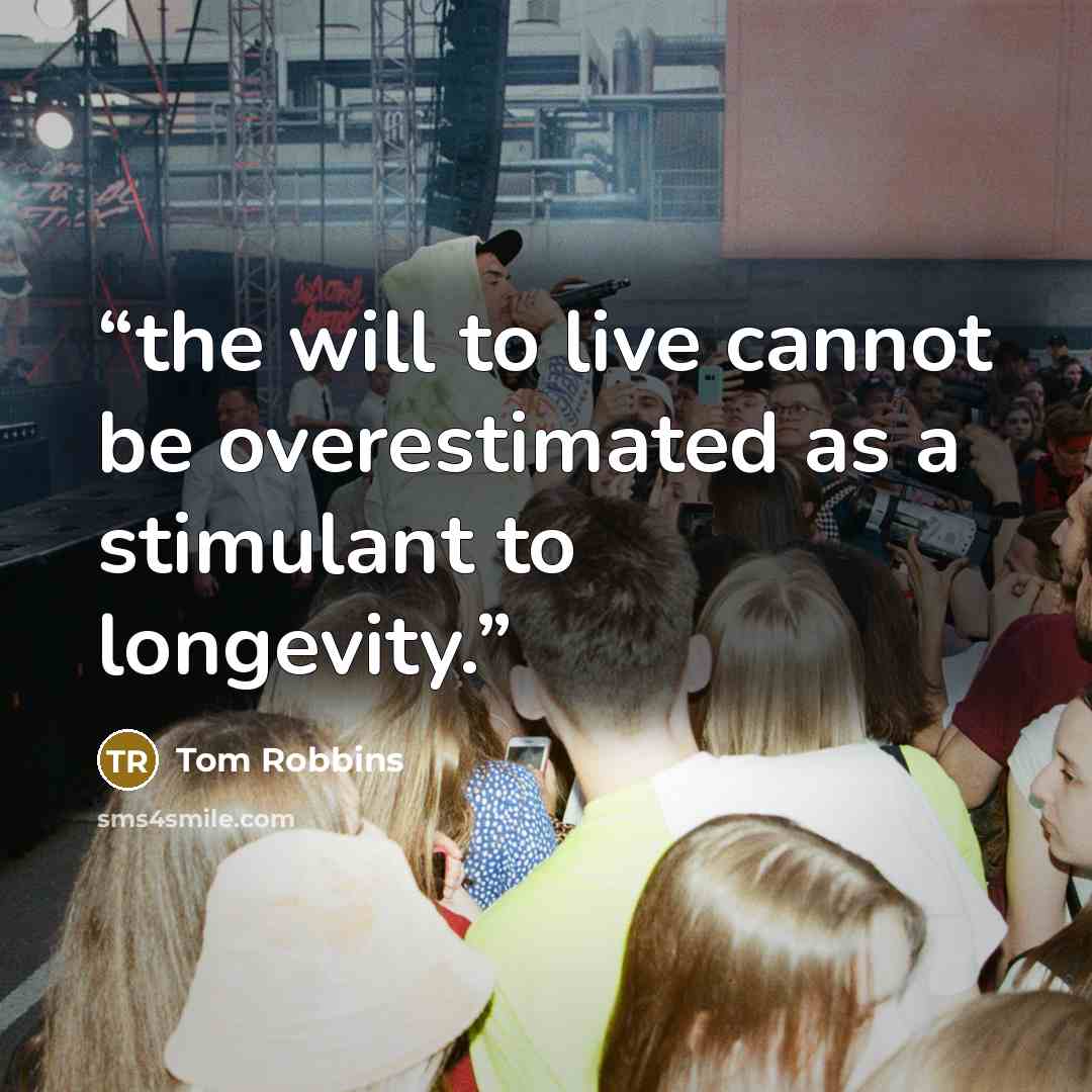 “the will to live cannot be overestimated as a stimulant to longevity.” quote by Tom Robbins