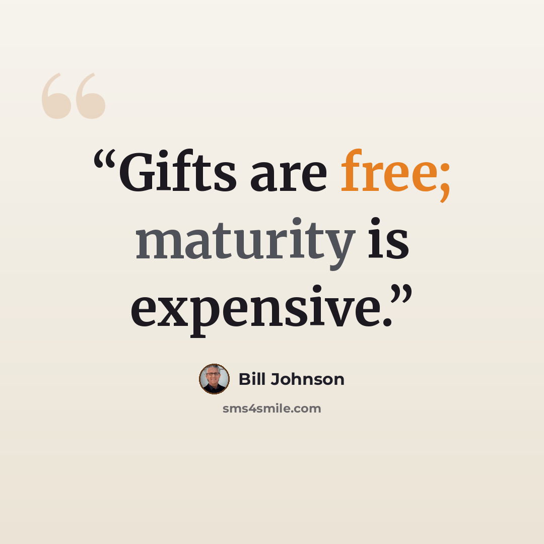 “Gifts are free; maturity is expensive.” quote by Bill Johnson