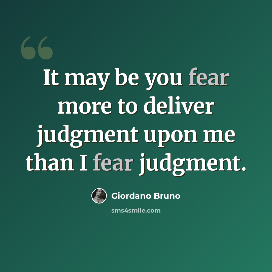 “It may be you fear more to deliver judgment upon me than I fear judgment.” quote by Giordano Bruno