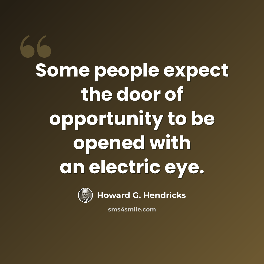 “Some people expect the door of opportunity to be opened with an electric eye.” quote by Howard G. Hendricks