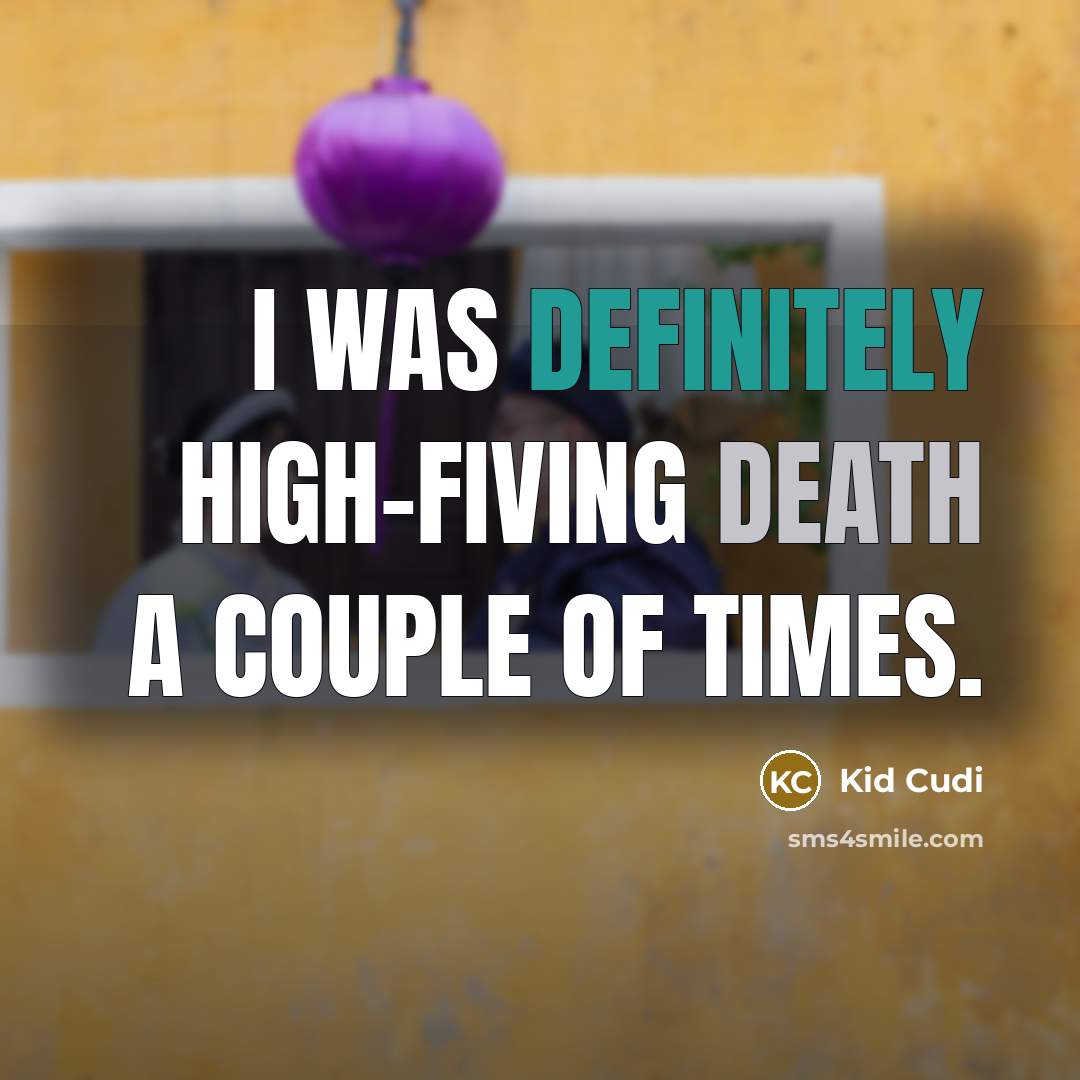 “I was definitely high-fiving death a couple of times.” quote by Kid Cudi