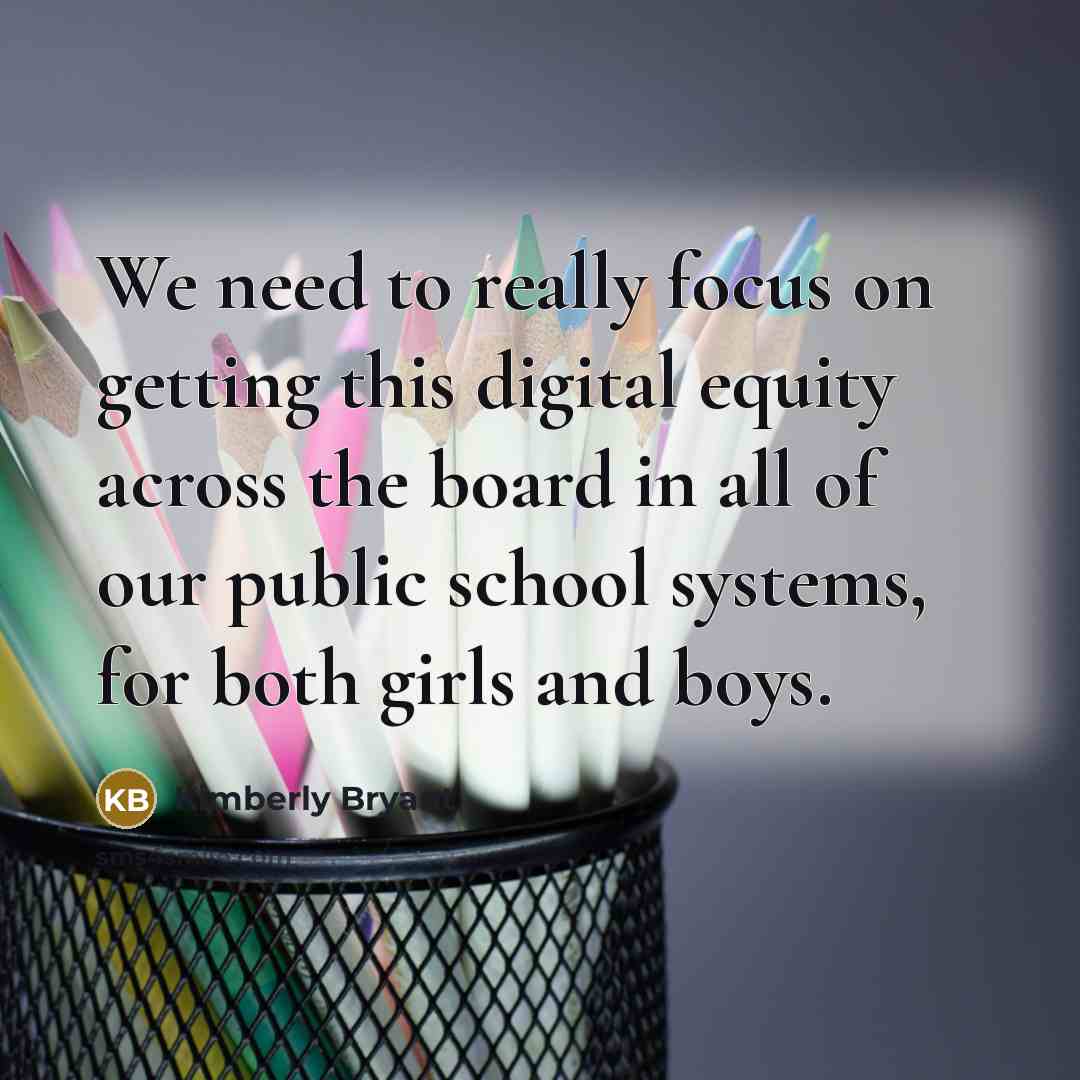“We need to really focus on getting this digital equity across the board in all of our public school systems, for both girls and boys.” quote by Kimberly Bryant