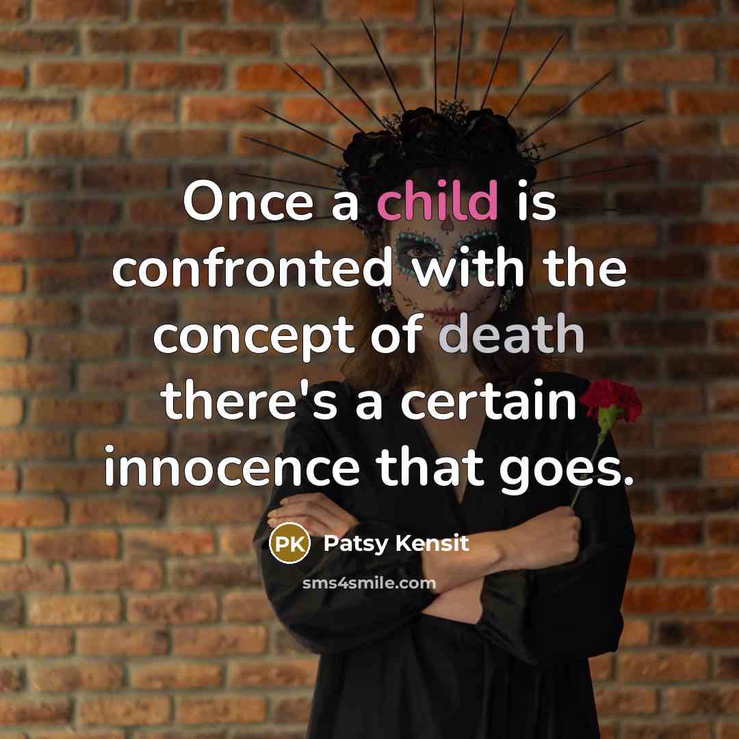 “Once a child is confronted with the concept of death there's a certain innocence that goes.” quote by Patsy Kensit