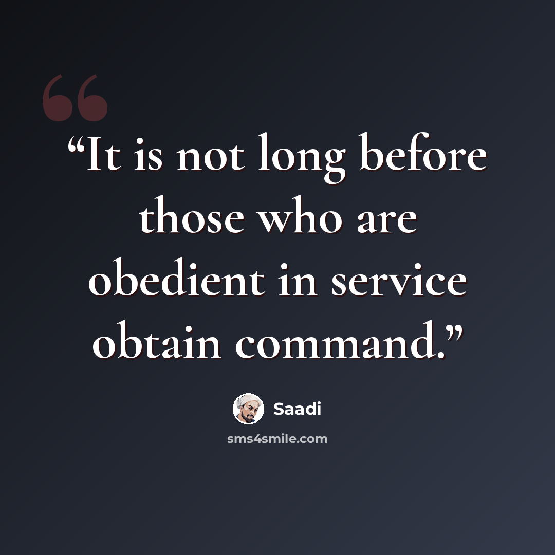 “It is not long before those who are obedient in service obtain command.” quote by Saadi