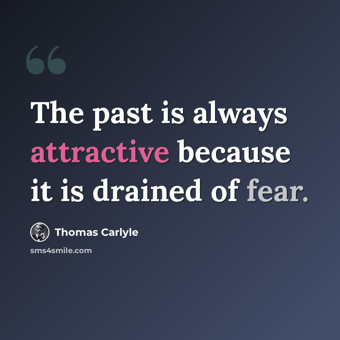 “The past is always attractive because it is drained of fear.” quote by Thomas Carlyle