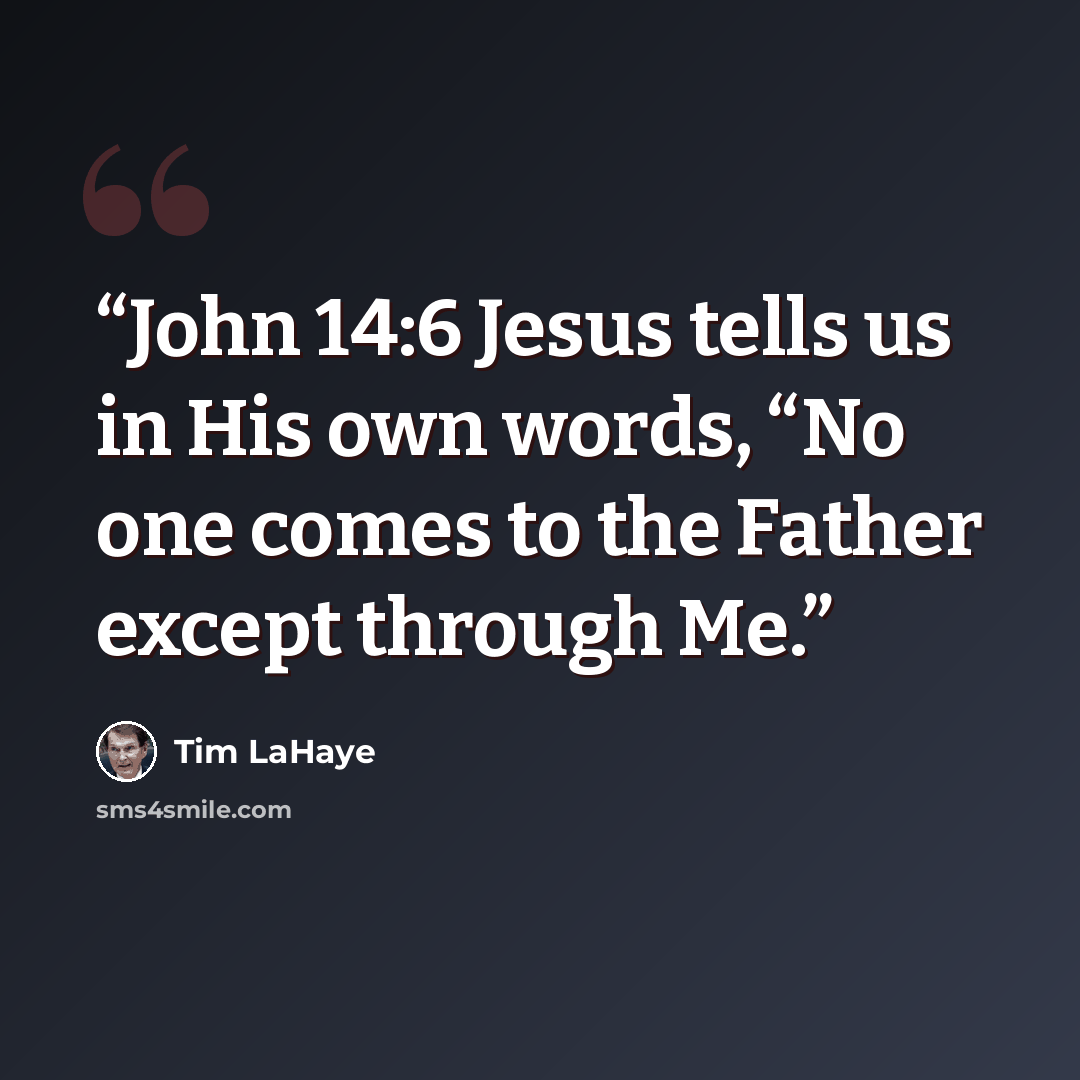 “John 14:6 Jesus tells us in His own words, “No one comes to the Father except through Me.” quote by Tim LaHaye