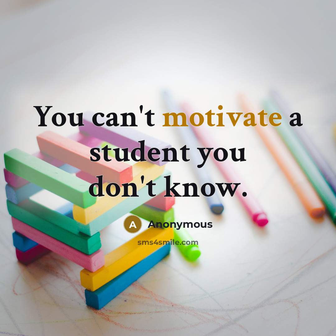 “You can't motivate a student you don't know.” quote by Anonymous