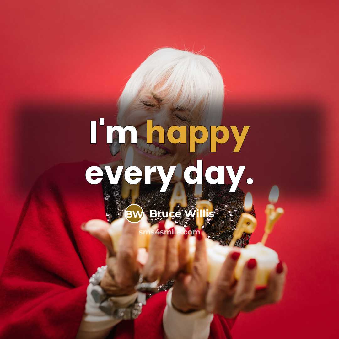 “I'm happy every day.” quote by Bruce Willis