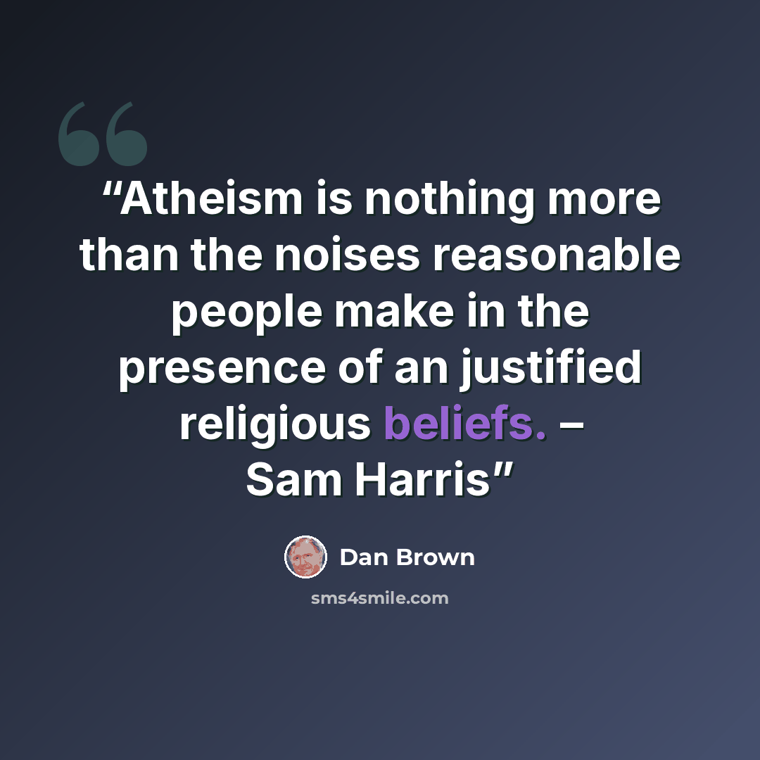 “Atheism is nothing more than the noises reasonable people make in the presence of an justified religious beliefs. – Sam Harris” quote by Dan Brown