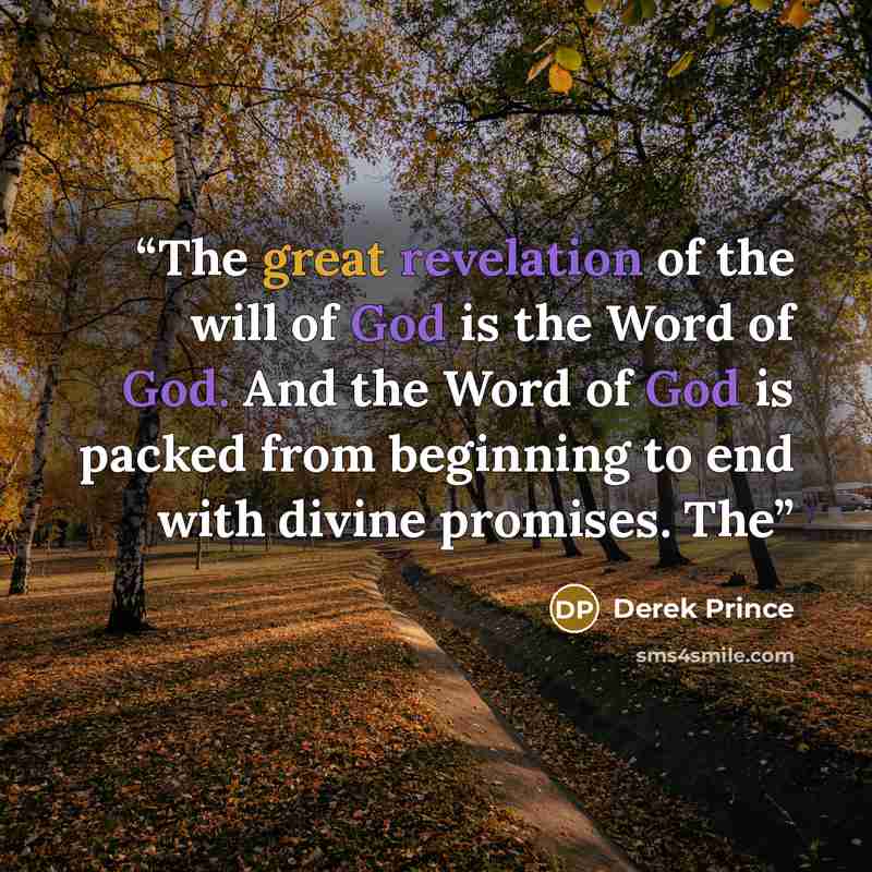 “The great revelation of the will of God is the Word of God. And the Word of God is packed from beginning to end with divine promises. The” quote by Derek Prince
