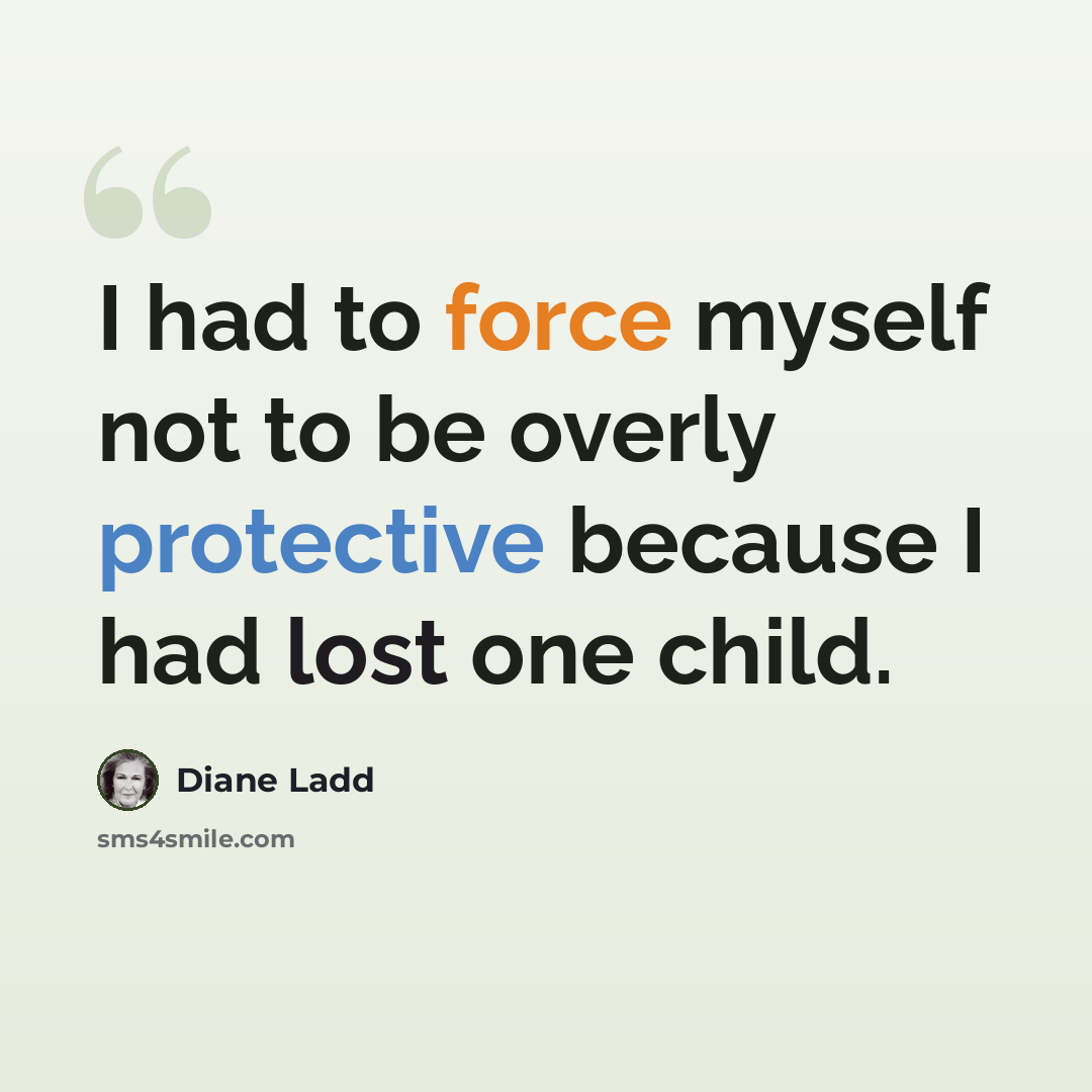 “I had to force myself not to be overly protective because I had lost one child.” quote by Diane Ladd