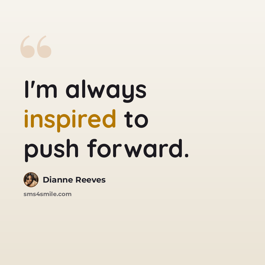 “I'm always inspired to push forward.” quote by Dianne Reeves