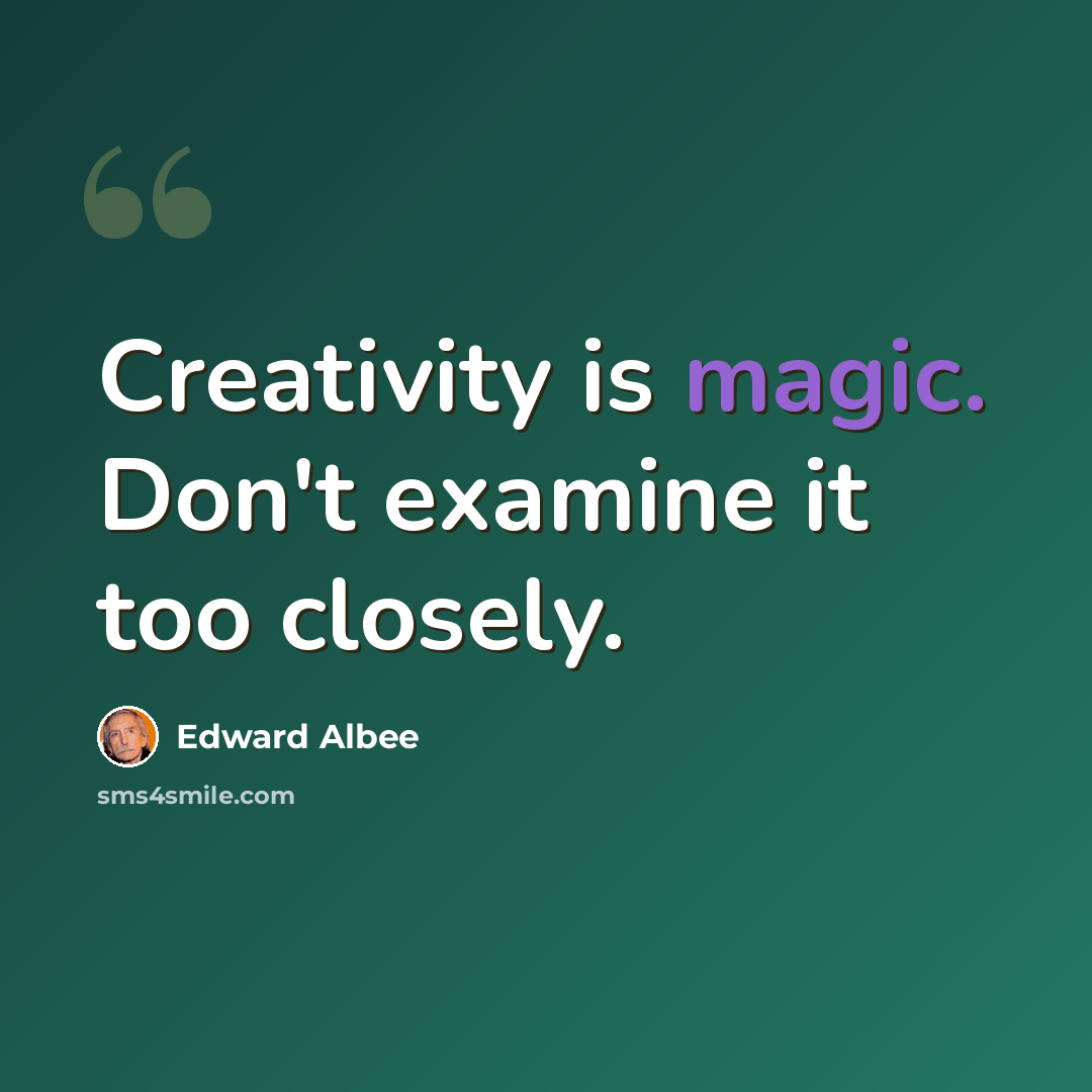 “Creativity is magic. Don't examine it too closely.” quote by Edward Albee