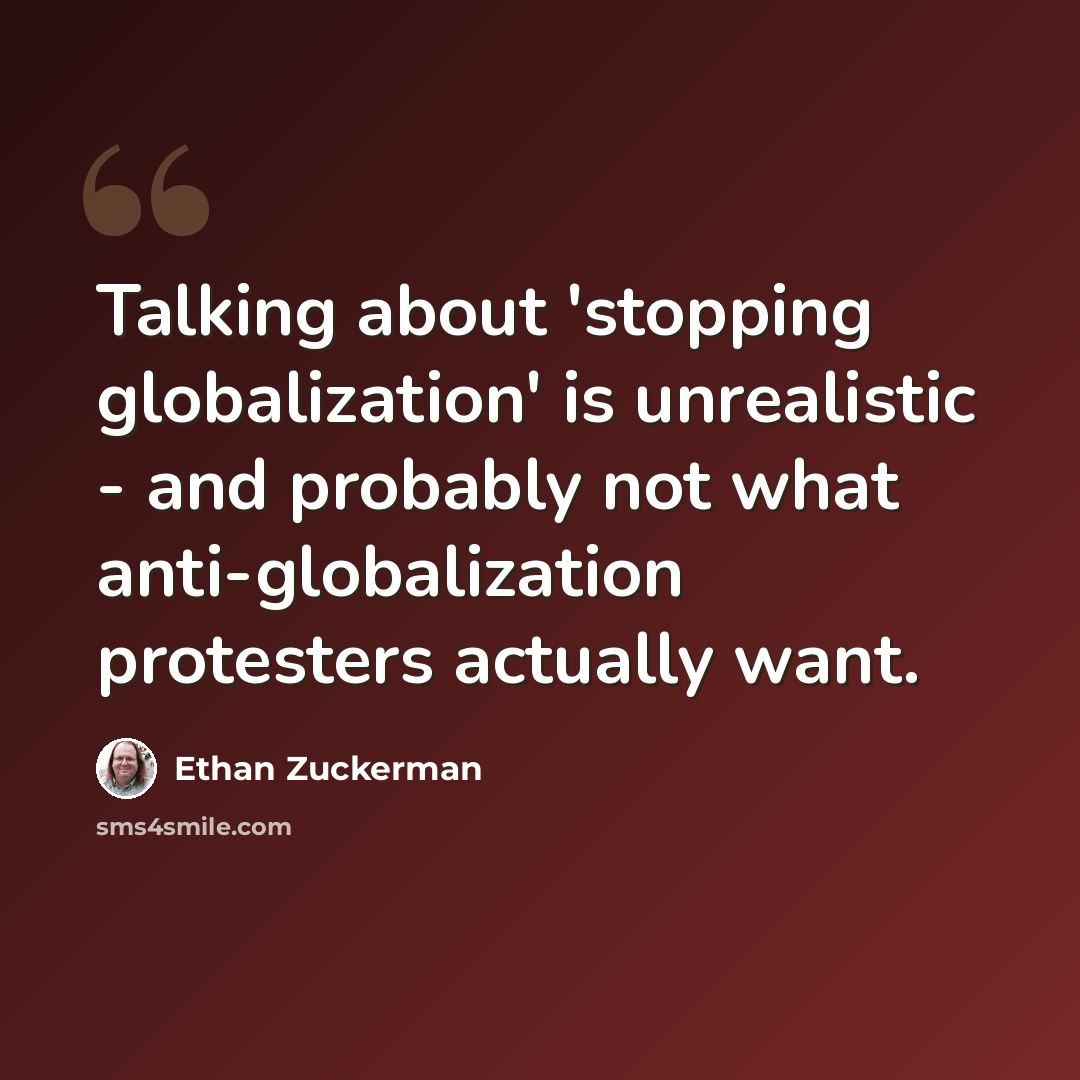 “Talking about 'stopping globalization' is unrealistic - and probably not what anti-globalization protesters actually want.” quote by Ethan Zuckerman