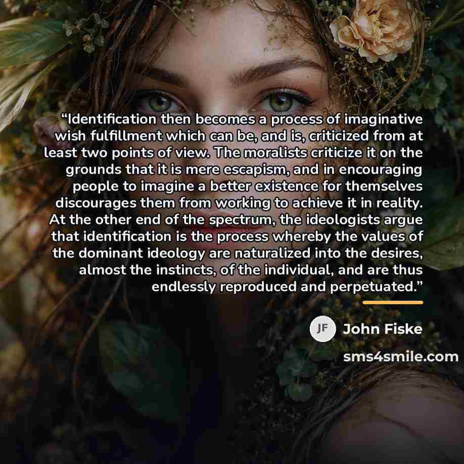 “Identification then becomes a process of imaginative wish fulfillment which can be, and is, criticized from at least two points of view. The moralists criticize it on the grounds that it is mere escapism, and in encouraging people to imagine a better existence for themselves discourages them from…” quote by John Fiske