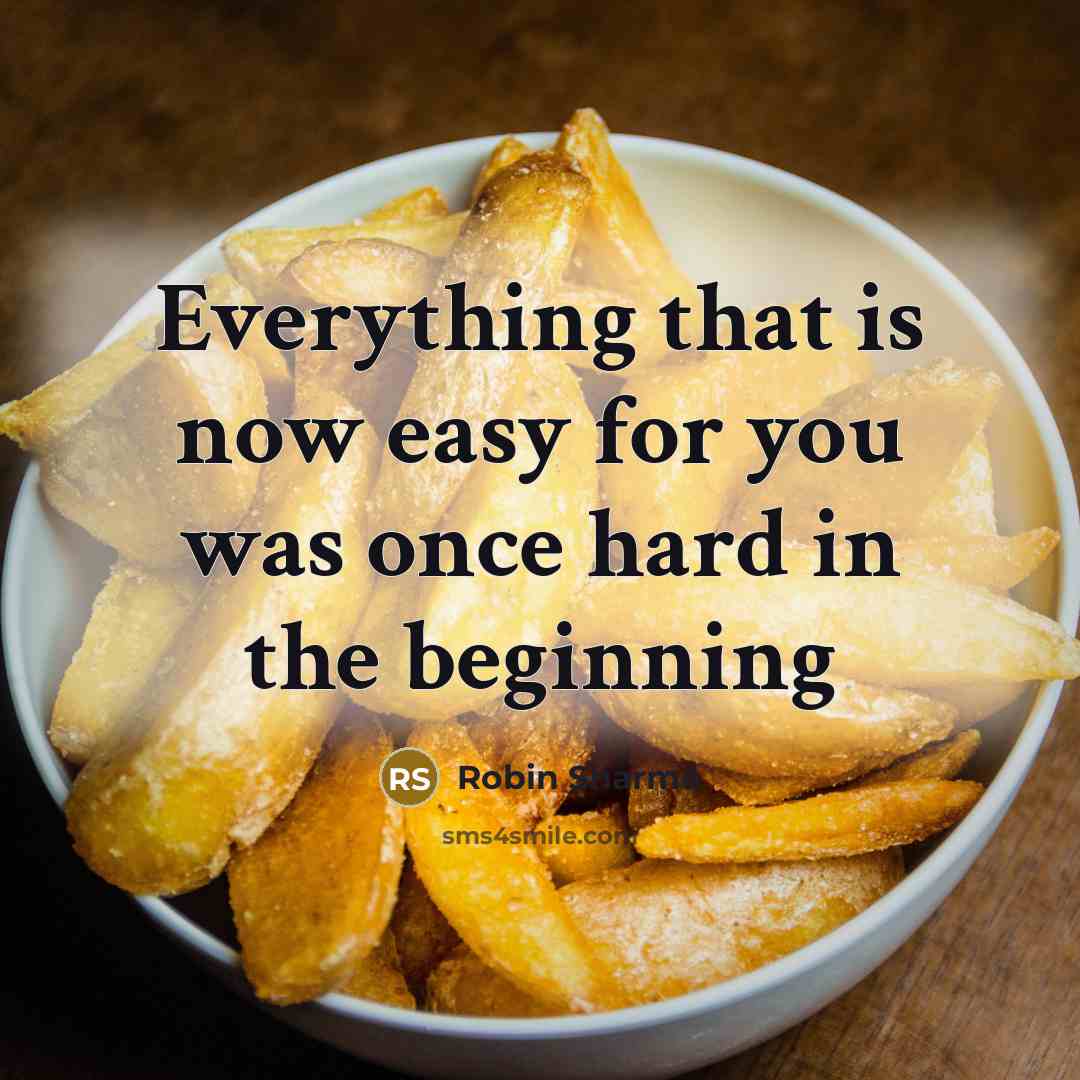 “Everything that is now easy for you was once hard in the beginning” quote by Robin Sharma