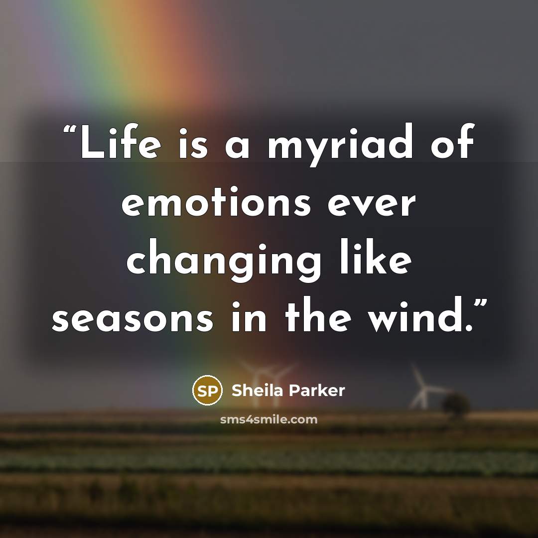 “Life is a myriad of emotions ever changing like seasons in the wind.” quote by Sheila Parker