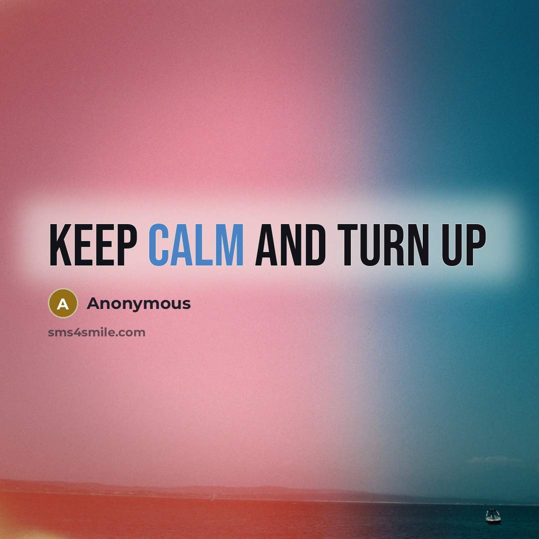 “Keep calm and turn up” quote by Anonymous