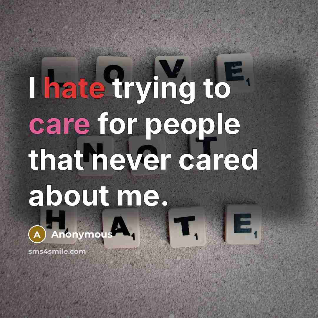 “I hate trying to care for people that never cared about me.” quote by Anonymous